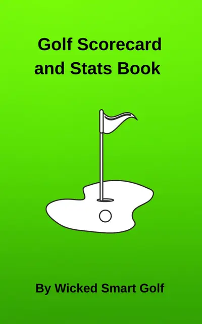 Golf Scorecard and Stats Book by Wicked Smart Golf: Track Stats for 50 Rounds to Improve Your Consistency and Lower Your Scores